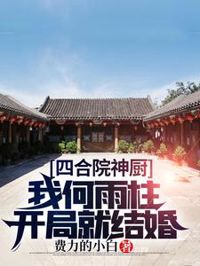 四合院神廚：我何雨柱開局就結婚