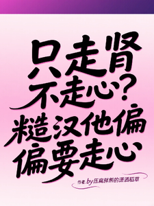 只走腎不走心？糙漢他偏偏要走心