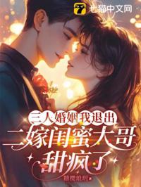 三人婚姻我退出，二嫁閨蜜大哥甜瘋了