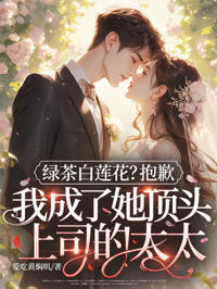 綠茶白蓮花？抱歉，我成了她頂頭上司的太太