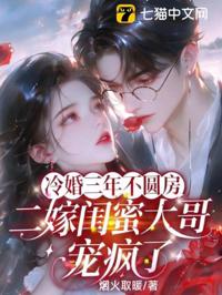 冷婚三年不圓房，二嫁閨蜜大哥寵瘋了