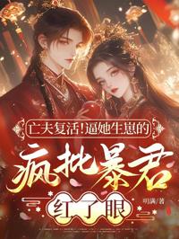 亡夫復活！逼她生崽的瘋批暴君紅了眼！