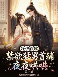 好孕軟軟：禁欲猛男首輔夜夜哄哄