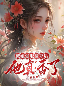 被她強取豪奪後，他真香了
