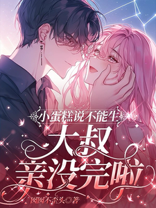 小蛋糕說不能生，大叔親沒完啦