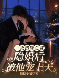 一夜錯睡總裁，隱婚後被他寵上天