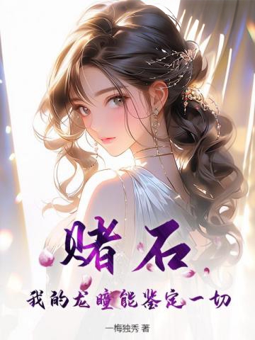 賭石，我的龍瞳能鑒定一切！