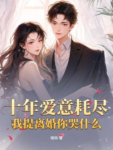 十年愛意耗盡，我提離婚你哭什麼