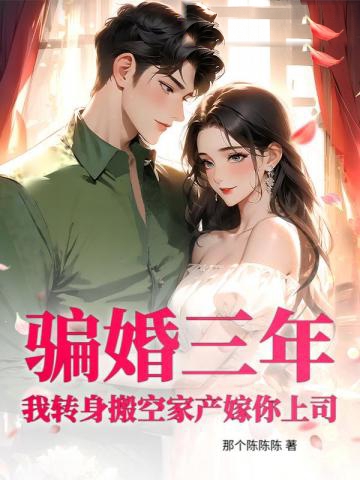 騙婚三年？我轉身搬空家產嫁你上司！