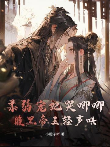柔弱寵妃哭唧唧，腹黑帝王輕聲哄