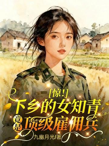 驚！下鄉的女知青竟是頂級雇傭兵