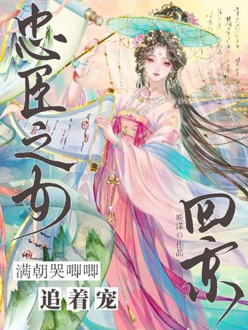 忠臣之女回京，滿朝哭唧唧追著寵