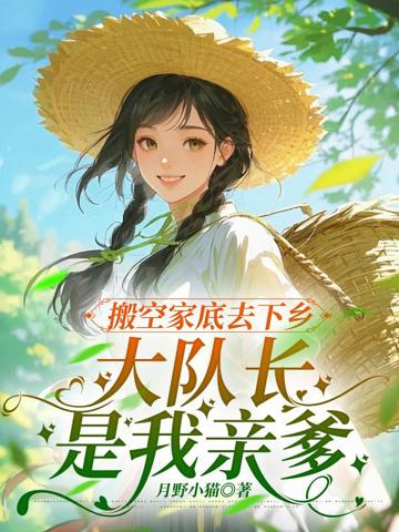 搬空家底去下鄉，大隊長是我親爹