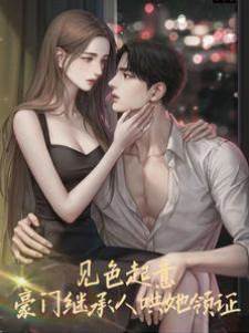 見色起意，豪門繼承人哄她領證