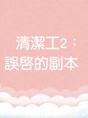 清潔工2：誤啟的副本