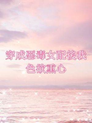 穿成惡毒女配後我色欲熏心
