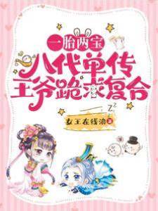 一胎兩寶，八代單傳王爺跪求復合