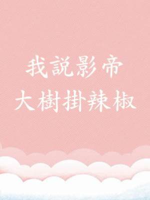 我說影帝大樹掛辣椒