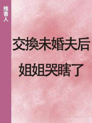交換未婚夫后姐姐哭瞎了