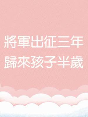 將軍出征三年，歸來孩子半歲