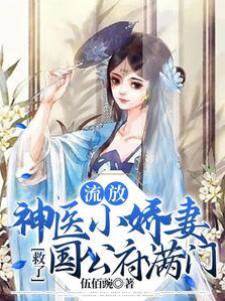 流放，神醫小嬌妻救了國公府滿門
