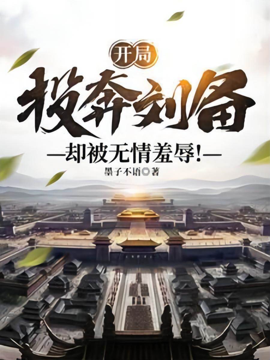 開局投奔劉備，卻被無情羞辱！