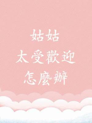 姑姑太受歡迎怎麼辦