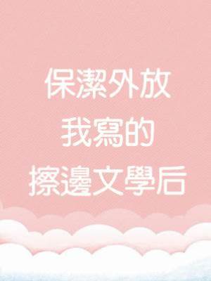 保潔外放我寫的擦邊文學后