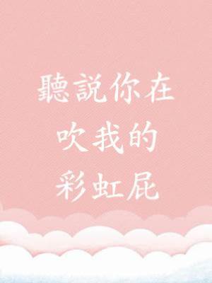 聽說你在吹我的彩虹屁