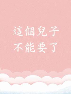 這個兒子不能要了