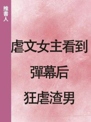 虐文女主看到彈幕后狂虐渣男