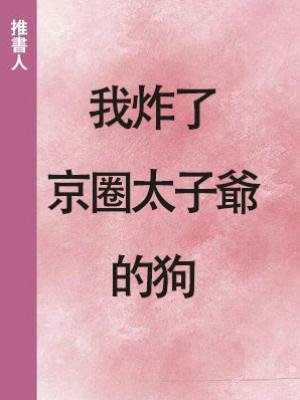 我炸了京圈太子爺的狗