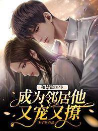 和禁欲醫生成為鄰居，他又寵又撩