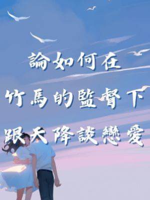 論如何在竹馬的監督下跟天降談戀愛