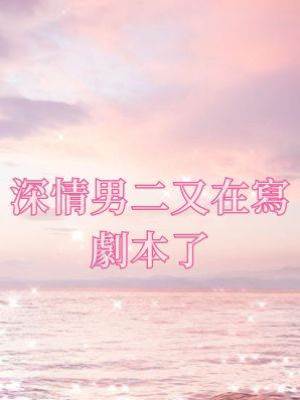 深情男二又在寫劇本了