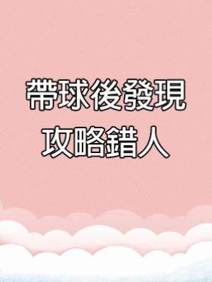 帶球後發現攻略錯人