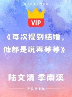 《每次提到結婚，他都是說再等等》陸文清 季南溪