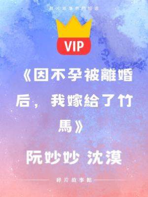 《因不孕被離婚后，我嫁給了竹馬》阮妙妙 沈漠