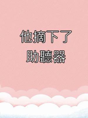 他摘下了助聽器