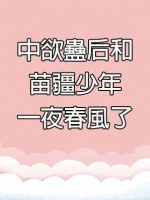 中欲蠱后和苗疆少年一夜春風了
