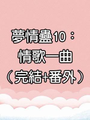 夢情蠱10：情歌一曲（完結+番外）