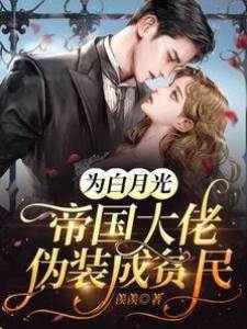 為白月光，帝國大佬偽裝成貧民