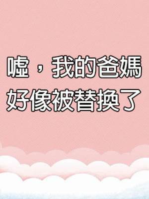 噓，我的爸媽好像被替換了