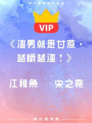 《渣男就是甘蔗，越嚼越渣！》江稚魚   宋之堯