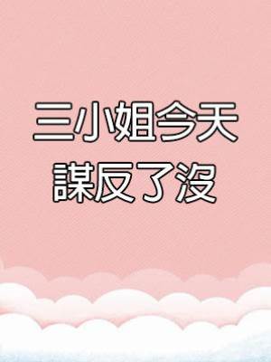 三小姐今天謀反了沒