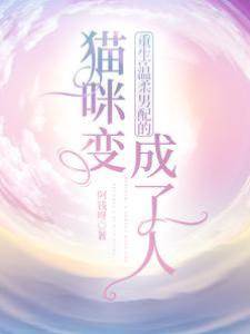 重生：溫柔男配的貓咪變成了人