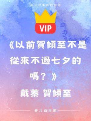 《以前賀傾至不是從來不過七夕的嗎？》戴蓁 賀傾至