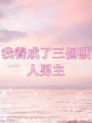我養成了三個獸人男主