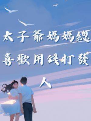 太子爺媽媽總喜歡用錢打發人