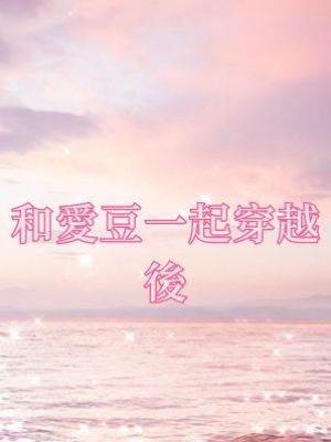 和愛豆一起穿越後